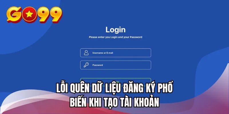 Lỗi quên dữ liệu đăng ký phổ biến khi tạo tài khoản