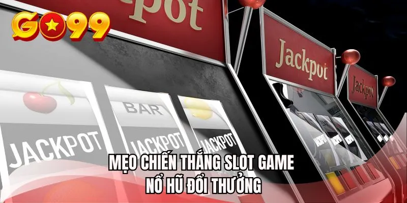 Mẹo chiến thắng slot game nổ hũ đổi thưởng