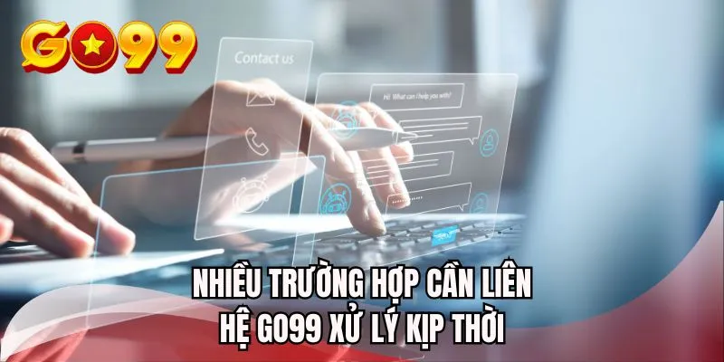Nhiều trường hợp cần liên hệ GO99 xử lý kịp thời