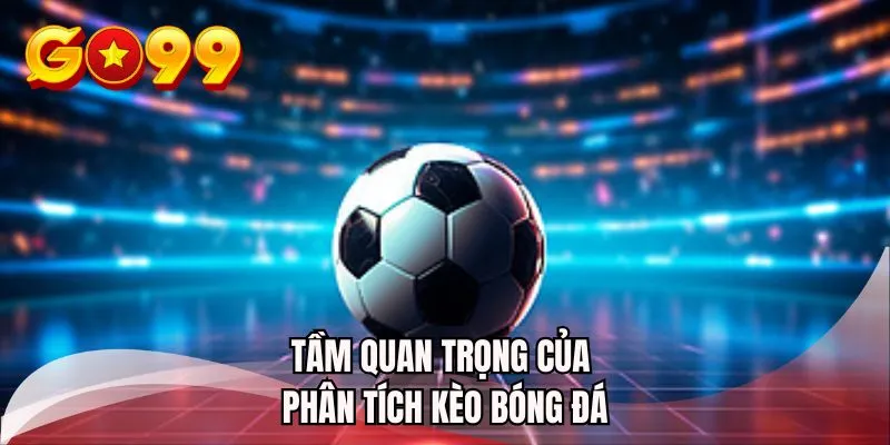 Tầm quan trọng của phân tích kèo bóng đá