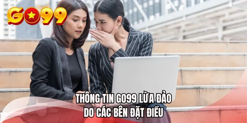 Thông tin GO99 lừa đảo do các bên đặt điều
